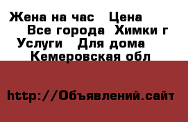 Жена на час › Цена ­ 3 000 - Все города, Химки г. Услуги » Для дома   . Кемеровская обл.